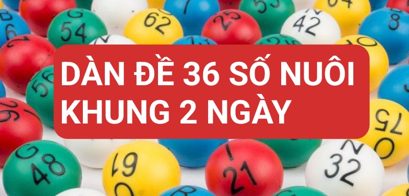 Dàn đề 36 số nuôi khung 2 ngày